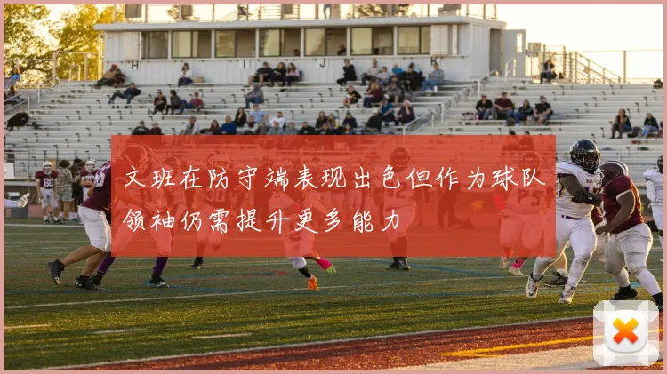 文班在防守端表现出色但作为球队领袖仍需提升更多能力