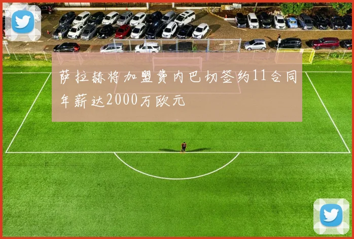 萨拉赫将加盟费内巴切签约11合同年薪达2000万欧元