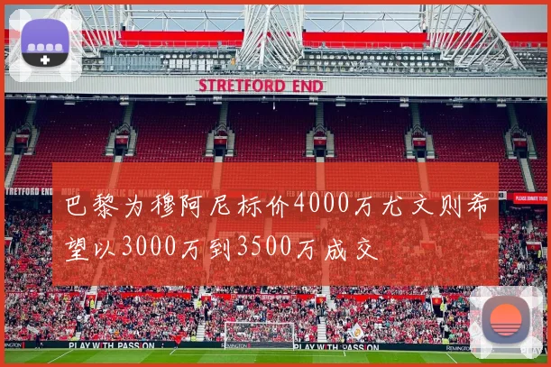 巴黎为穆阿尼标价4000万尤文则希望以3000万到3500万成交