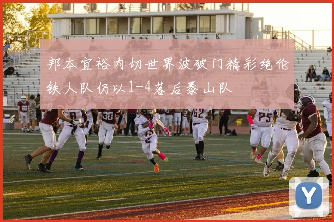 邦本宜裕内切世界波破门精彩绝伦铁人队仍以1-4落后泰山队