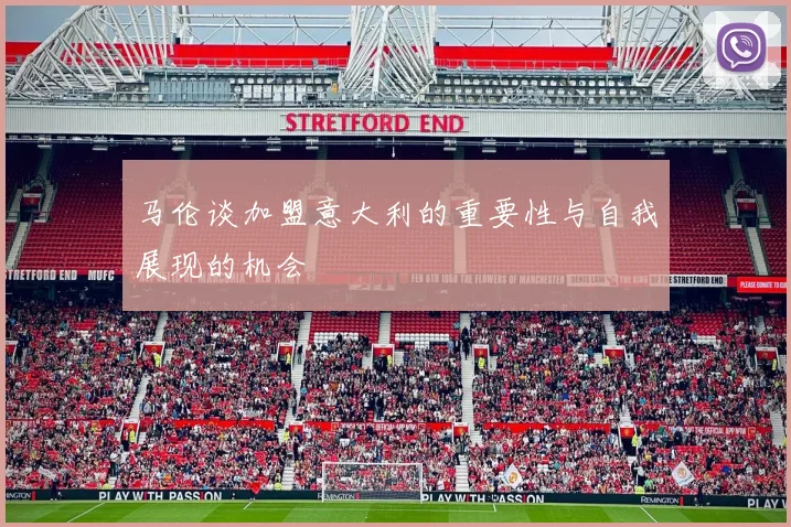 马伦谈加盟意大利的重要性与自我展现的机会